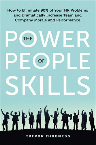 The Power Of People Skills How To Eliminate 90 Of Your Hr Problems And Dramatically Increase Team And Company Morale And Performance 1st Edition Trevor Throness
