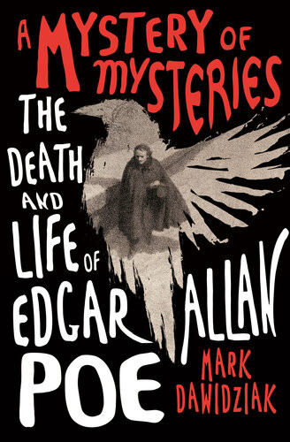 A Mystery Of Mysteries The Death And Life Of Edgar Allan Poe Mark Dawidziak