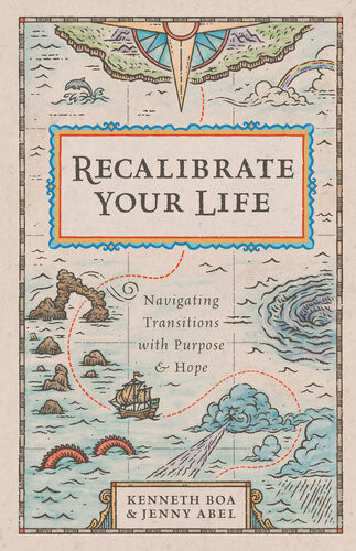 Recalibrate Your Life Navigating Transitions With Purpose And Hope Kenneth Boa Jenny Abel