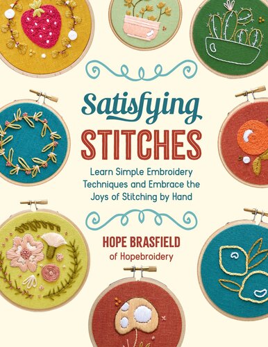 Satisfying Stitches Learn Simple Embroidery Techniques And Embrace The Joys Of Stitching By Hand Hope Brasfield