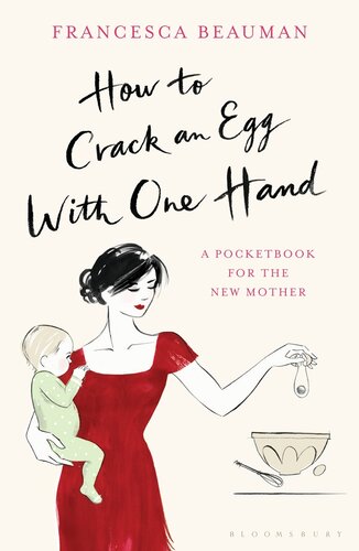 How To Crack An Egg With One Hand A Pocketbook For The New Mother Francesca Beauman