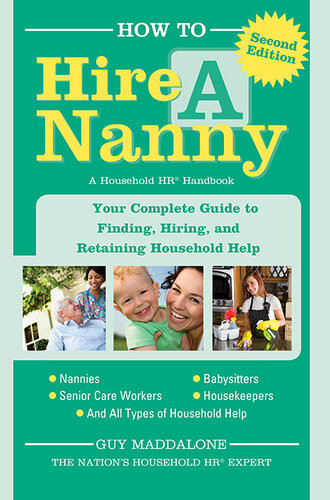 How To Hire A Nanny Your Complete Guide To Finding Hiring And Retaining Household Help 2nd Edition Guy Maddalone