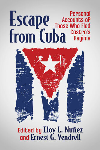 Escape From Cuba Personal Accounts Of Those Who Fled Castros Regime Eloy L Nuez