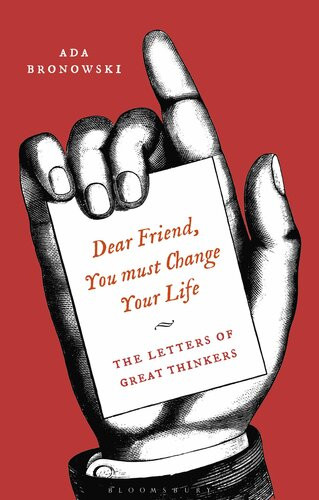Dear Friend You Must Change Your Life The Letters Of Great Thinkers Ada Bronowski
