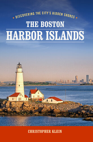 Discovering The Citys Hidden Shores The Boston Harbor Islands 3rd Edition Christopher Klein