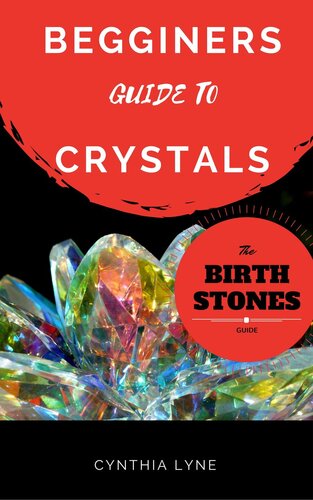 Beginners Guide To Crystals A Crystals 101 Guide To Magical Crystals Gems And Birthstones For Healing And Support Cynthia Lyne