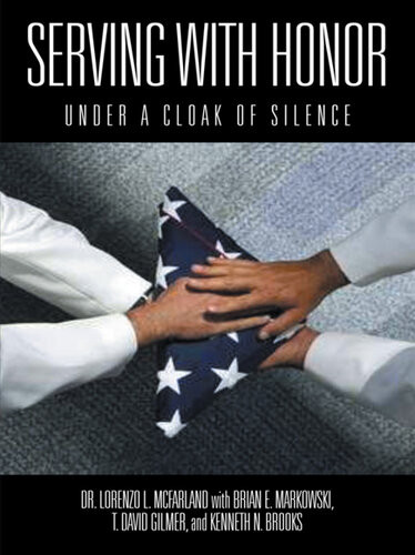 Serving With Honor Under A Cloak Of Silence Dr Lorenzo L Mcfarland Brian E Markowski T David Gilmer Gilmer Kenneth N Brooks