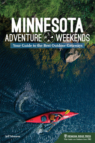 Minnesota Adventure Weekends Your Guide To The Best Outdoor Getaways Jeff Moravec