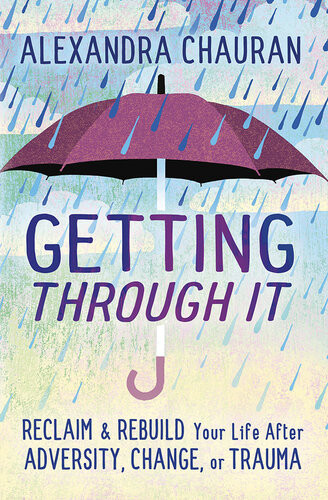 Getting Through It Reclaim Rebuild Your Life After Adversity Change Or Trauma Alexandra Chauran