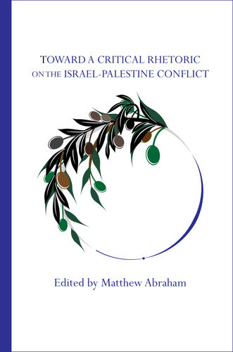 Toward A Critical Rhetoric On The Israelpalestine Conflict Matthew Abraham