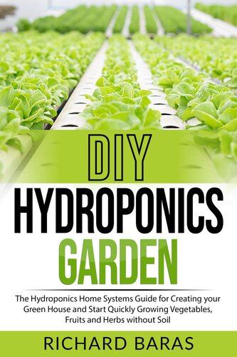Diy Hydroponics Garden The Hydroponics Home Systems Guide For Creating Your Green House And Start Quickly Growing Vegetables Fruits And Herbs Without Soil Richard Baras