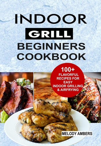 Indoor Grill Beginners Cookbook 100 Flavorful Recipes For Easy Indoor Grilling Airfrying Melody Ambers
