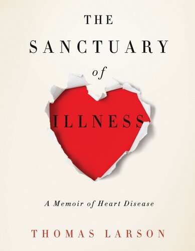 The Sanctuary Of Illness A Memoir Of Heart Disease Thomas Larson