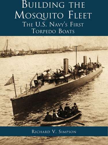 Building The Mosquito Fleet The Us Navys First Torpedo Boats Richard V Simpson