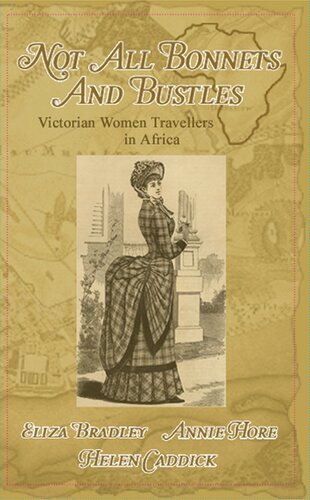 Not Just Bonnets And Bustles Victorian Women Travellers In Africa Helen Caddick Annie Hore Eliza Bradley