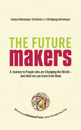 The Future Makers A Journey To People Who Are Changing The World And What We Can Learn From Them Joanna Hafenmayer Stefaska Wolfgang Hafenmayer Muhammad Yunus