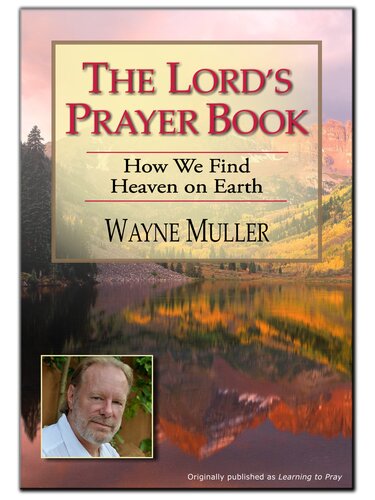 The Lords Prayer Book How We Find Heaven On Earth 3rd Edition Wayne Muller