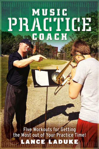 Music Practice Coach Five Workouts For Getting The Most Out Of Your Practice Time Lance Laduke