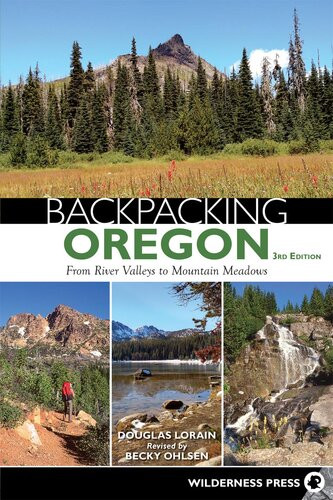 Backpacking Oregon From River Valleys To Mountain Meadows 3rd Edition Douglas Lorain