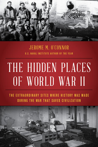 The Hidden Places Of World War Ii Jerome M Oconnor