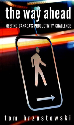 The Way Ahead Meeting Canadas Productivity Challenge Tom Brzustowski