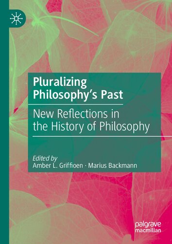 Pluralizing Philosophys Past New Reflections In The History Of Philosophy 1st Ed 2023 Amber L Griffioen