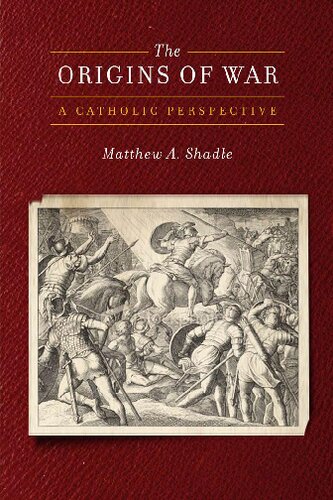 The Origins Of War A Catholic Perspective Original Matthew A Shadle