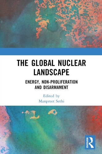 The Global Nuclear Landscape Energy Nonproliferation And Disarmament 1st Edition Manpreet Sethi Editor