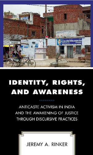 Identity Rights And Awareness Anticaste Activism In India And The Awakening Of Justice Through Discursive Practices Jeremy A Rinker