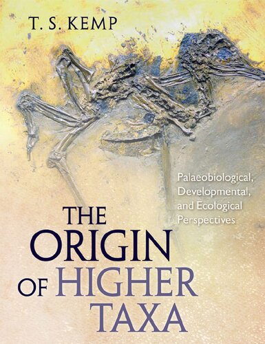 The Origin Of Higher Taxa Palaeobiological Developmental And Ecological Perspectives T S Kemp