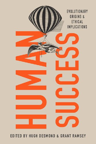Human Success Evolutionary Origins And Ethical Implications Hugh Desmond