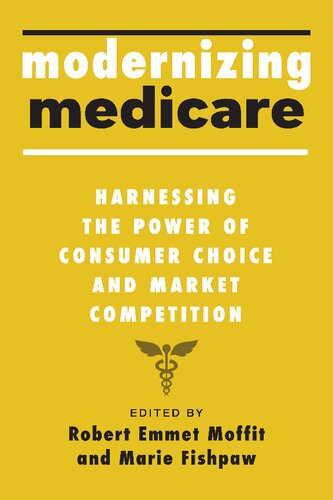 Modernizing Medicare Harnessing The Power Of Consumer Choice And Market Competition Robert Emmet Moffit