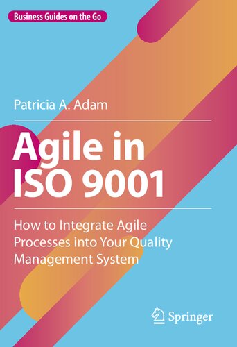 Agile In Iso 9001 How To Integrate Agile Processes Into Your Quality Management System Patricia A Adam
