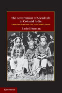 The Government Of Social Life In Colonial India Liberalism Religious Law And Womens Rights Rachel Sturman