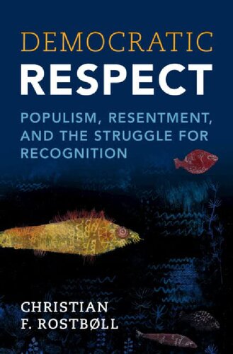 Democratic Respect Populism Resentment And The Struggle For Recognition Christian F Rostbll