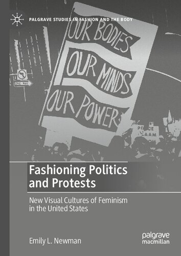 Fashioning Politics And Protests New Visual Cultures Of Feminism In The United States Emily L Newman
