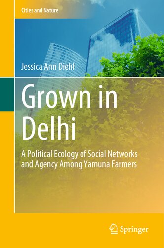 Grown In Delhi A Political Ecology Of Social Networks And Agency Among Yamuna Farmers Jessica Ann Diehl
