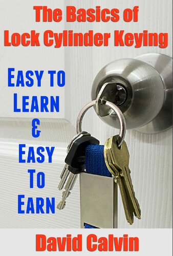 The Basics Of Lock Cylinder Keying Easy To Learn And Easy To Earn For Making A Few Hundred Dollars Each Month David Calvin