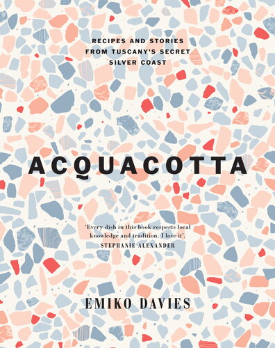 Acquacotta Recipes And Stories From Tuscanys Secret Silver Coast Emiko Davies
