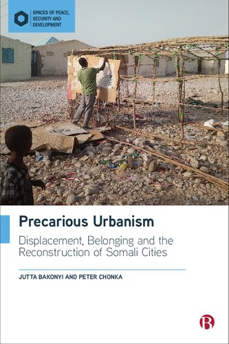 Precarious Urbanism Displacement Belonging And The Reconstruction Of Somali Cities 1st Edition Jutta Bakonyi