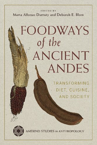 Foodways Of The Ancient Andes Transforming Diet Cuisine And Society Marta P Alfonsodurruty