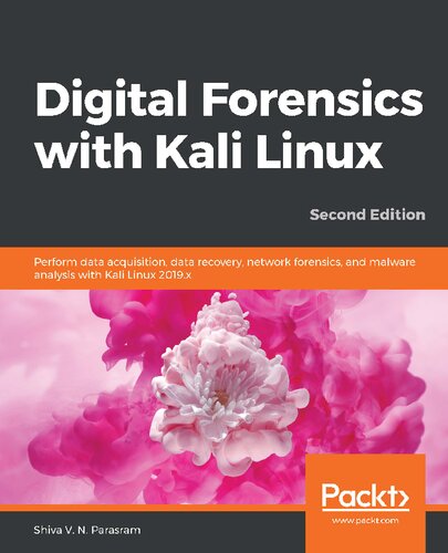 Digital Forensics With Kali Linux Perform Data Acquisition Data Recovery Network Forensics And Malware Analysis With Kali Linux 2019x 2nd Edition Shiva V N Parasram
