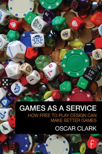 Games As A Service How Free To Play Design Can Make Better Games 1st Edition Oscar Clark