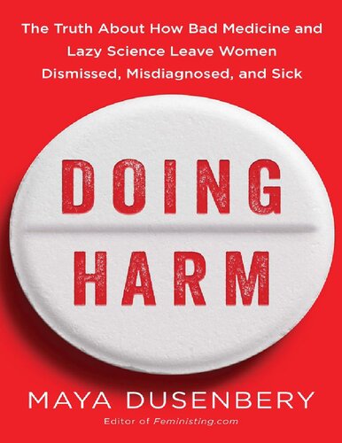 Doing Harm The Truth About How Bad Medicine And Lazy Science Leave Women Dismissed Misdiagnosed And Sick 1st Edition Maya Dusenbery