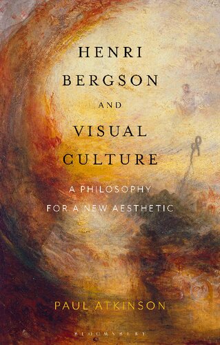 Henri Bergson And Visual Culture A Philosophy For A New Aesthetic Paul Atkinson