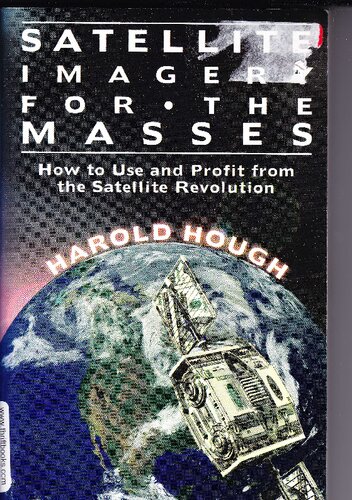 Satellite Imagery For The Masses How To Use And Profit From The Satellite Revolution Harold Hough