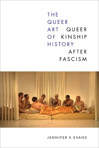 The Queer Art Of History Queer Kinship After Fascism 1st Edition Jennifer V Evans