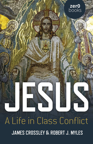 Jesus A Life In Class Conflict James Crossley Robert J Myles