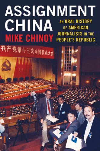Assignment China An Oral History Of American Journalists In The Peoples Republic Mike Chinoy
