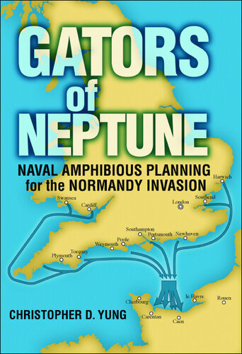 Gators Of Neptune Naval Amphibious Planning For The Normandy Invasion Christopher D Yung